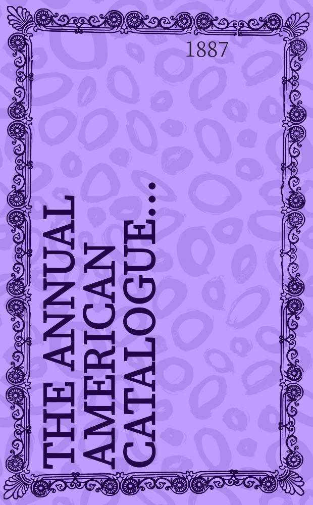 The Annual American catalogue ... : Being the full titles, with descriptive notes, of all books recorded in the Publishers' weekly ... with author, title, and subjects index, publishers' annual lists and directory of publishers