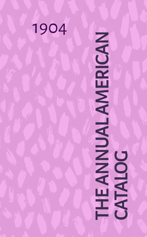 The Annual American catalog : Cumulated ... : Containing a recon under author, title, subject and series, of the book published in the United States, recorder ..., together with a directory of publishers