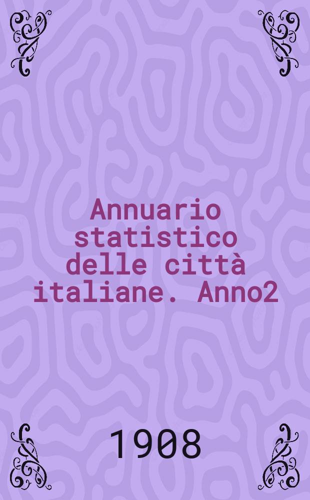 Annuario statistico delle città italiane. Anno2 : 1907/1908