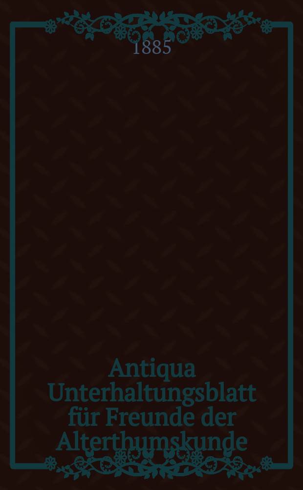 Antiqua Unterhaltungsblatt f&uuml;r Freunde der Alterthumskunde