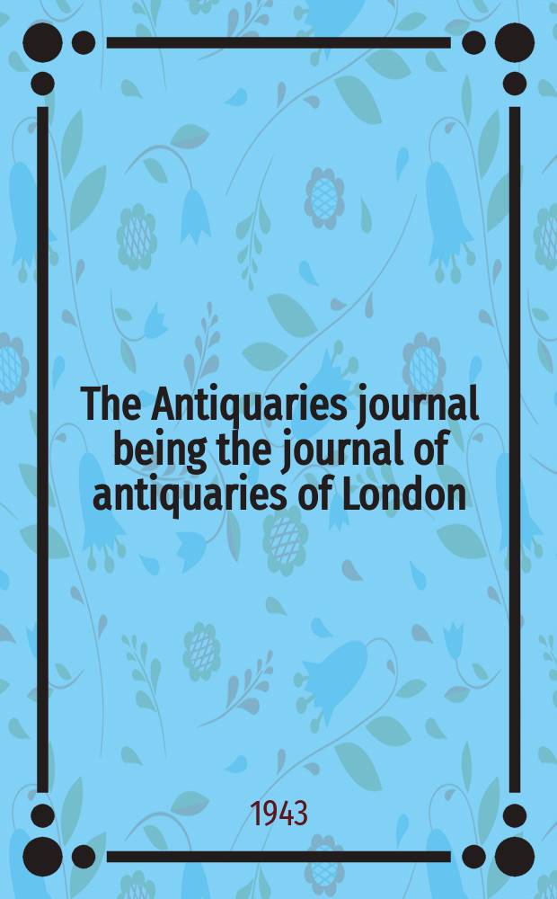 The Antiquaries journal being the journal of antiquaries of London