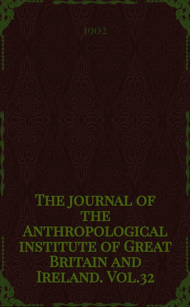 The journal of the Anthropological institute of Great Britain and Ireland. Vol.32