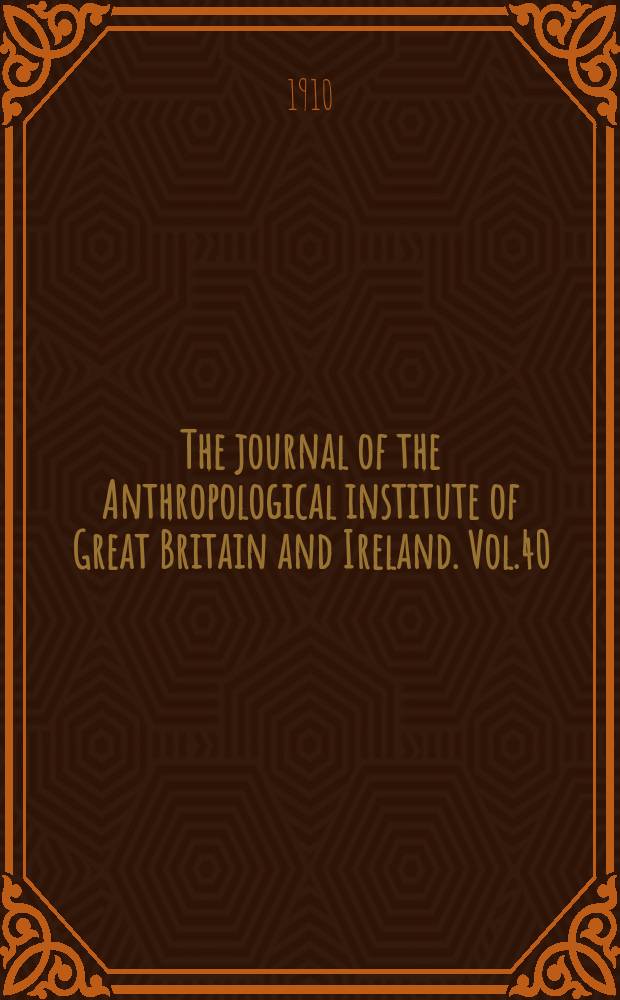 The journal of the Anthropological institute of Great Britain and Ireland. Vol.40