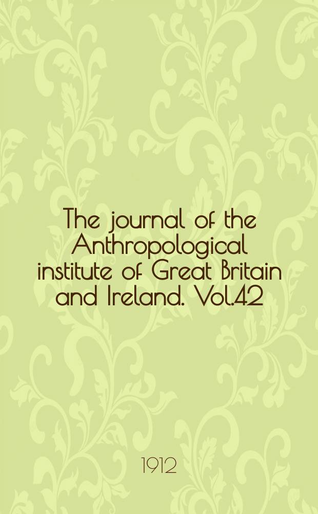 The journal of the Anthropological institute of Great Britain and Ireland. Vol.42