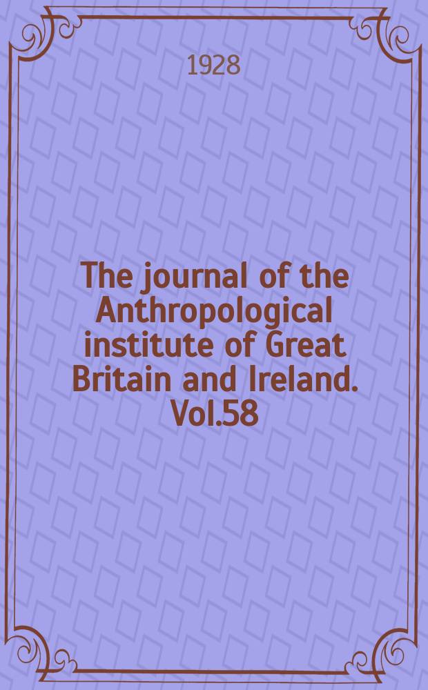 The journal of the Anthropological institute of Great Britain and Ireland. Vol.58