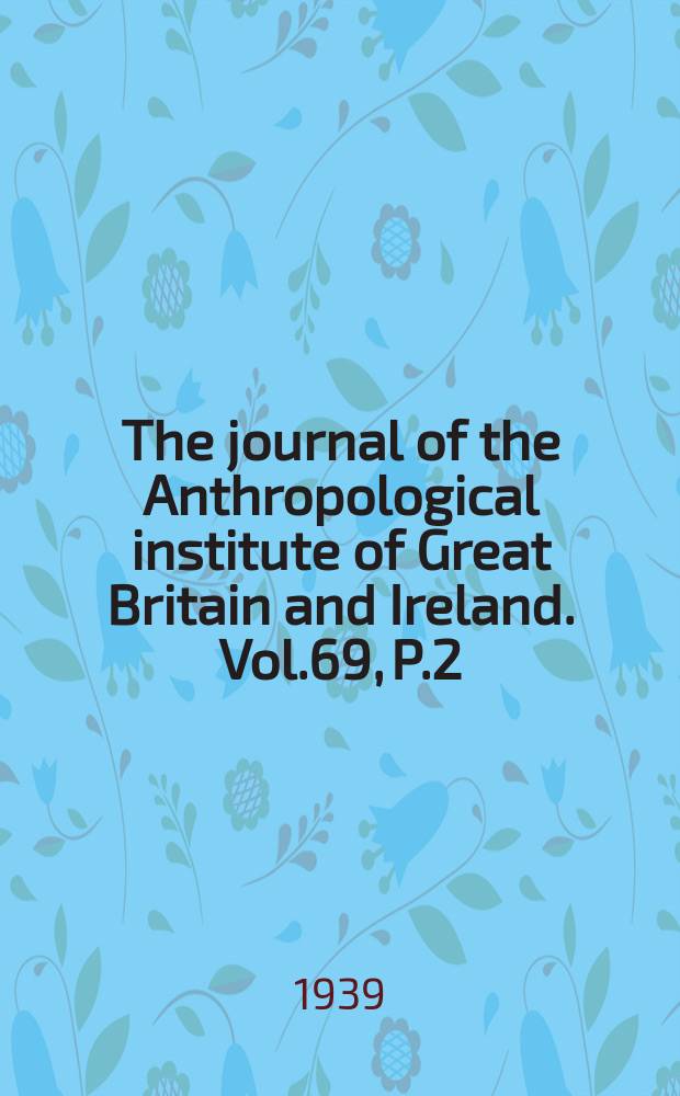 The journal of the Anthropological institute of Great Britain and Ireland. Vol.69, P.2
