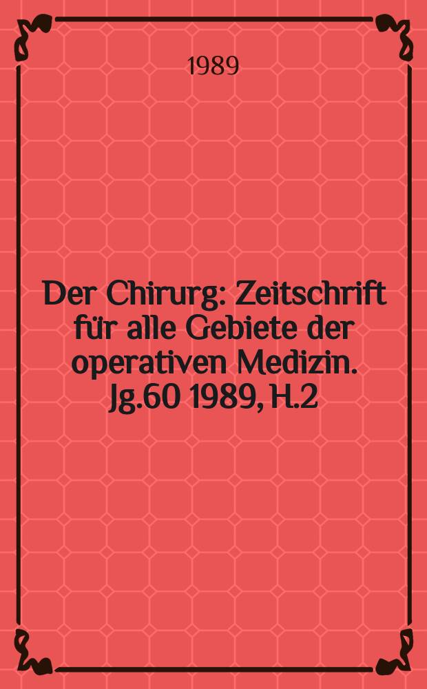 Der Chirurg : Zeitschrift für alle Gebiete der operativen Medizin. Jg.60 1989, H.2