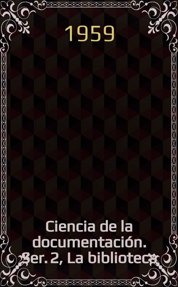 Ciencia de la documentación. Ser. 2, La biblioteca