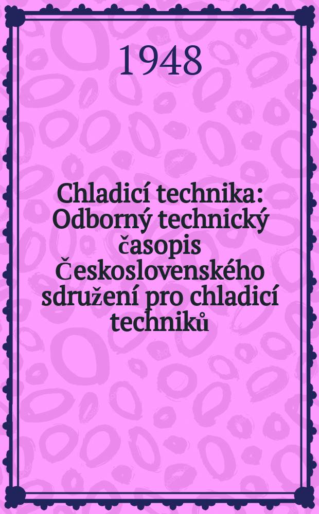 Chladicí technika : Odborný technický časopis Československého sdružení pro chladicí techniků