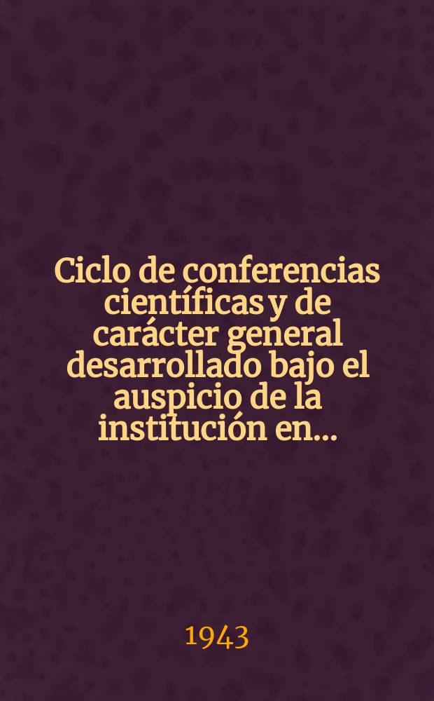 Ciclo de conferencias científicas y de carácter general desarrollado bajo el auspicio de la institución en ...