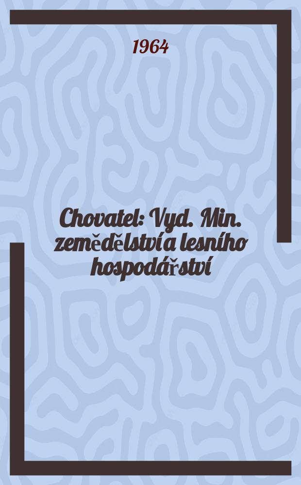 Chovatel : Vyd. Min. zemědělství a lesního hospodářství