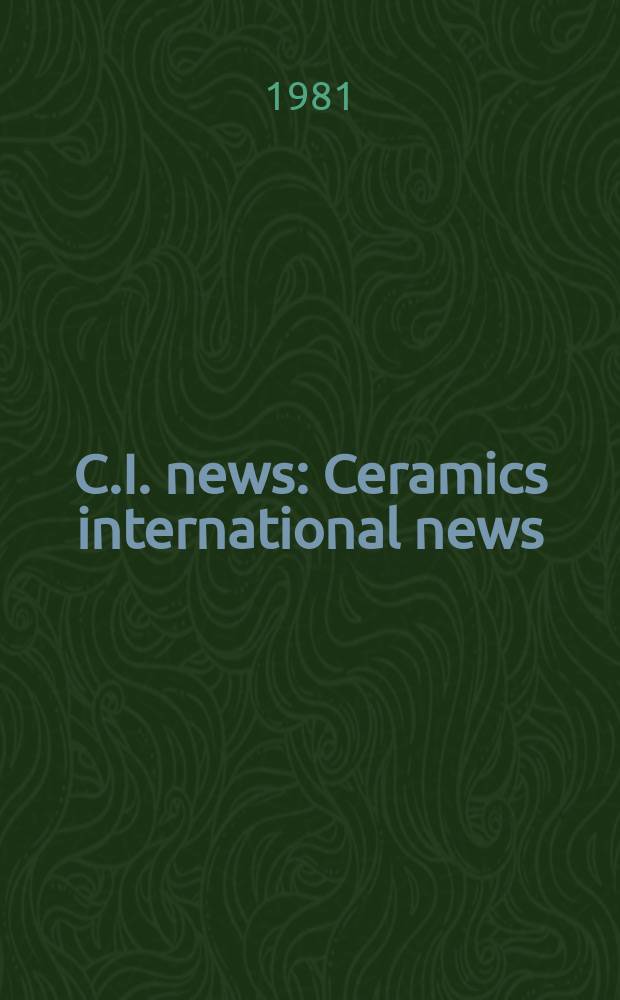 C.I. news : Ceramics international news : Quart. suppl. to Ceramics international : An informative mag. for the white, ware, heavy clay, refractory a. techn. ceramics Industry