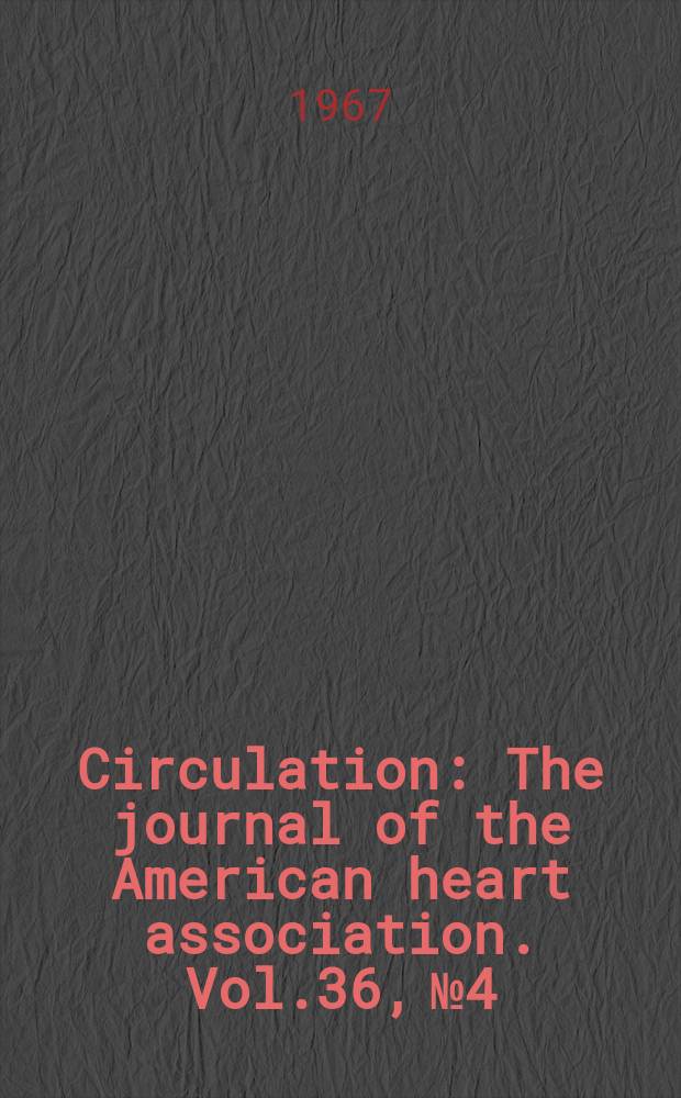 Circulation : The journal of the American heart association. Vol.36, №4