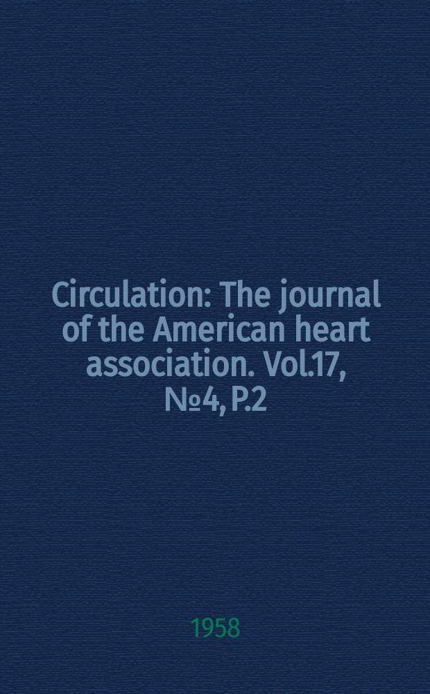 Circulation : The journal of the American heart association. Vol.17, №4, P.2 : Proceedings...