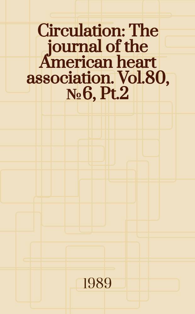 Circulation : The journal of the American heart association. Vol.80, №6, Pt.2