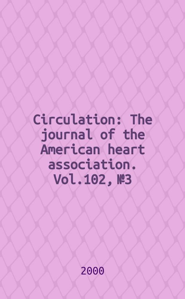 Circulation : The journal of the American heart association. Vol.102, №3