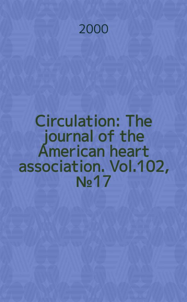 Circulation : The journal of the American heart association. Vol.102, №17