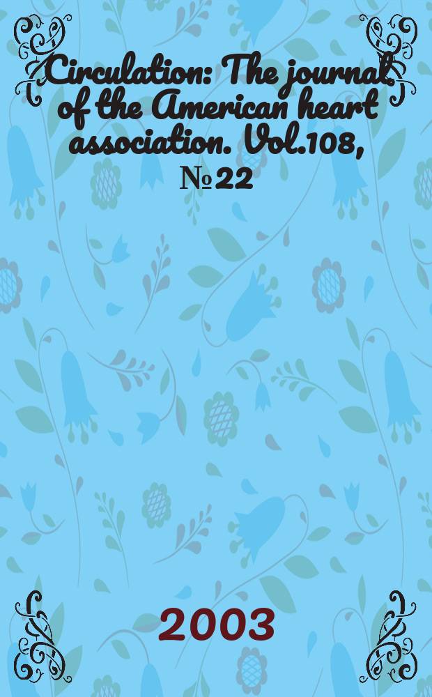 Circulation : The journal of the American heart association. Vol.108, №22