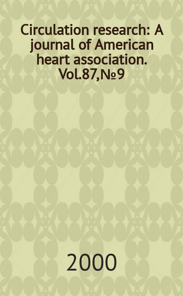 Circulation research : A journal of American heart association. Vol.87, №9
