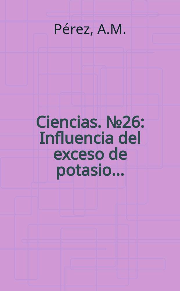Ciencias. №26 : Influencia del exceso de potasio ...
