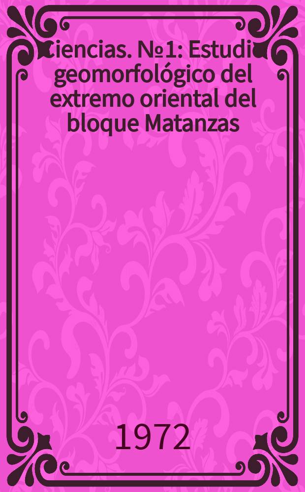 Ciencias. №1 : Estudio geomorfol&oacute;gico del extremo oriental del bloque Matanzas