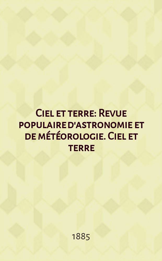 Ciel et terre : Revue populaire d'astronomie et de météorologie. Ciel et terre
