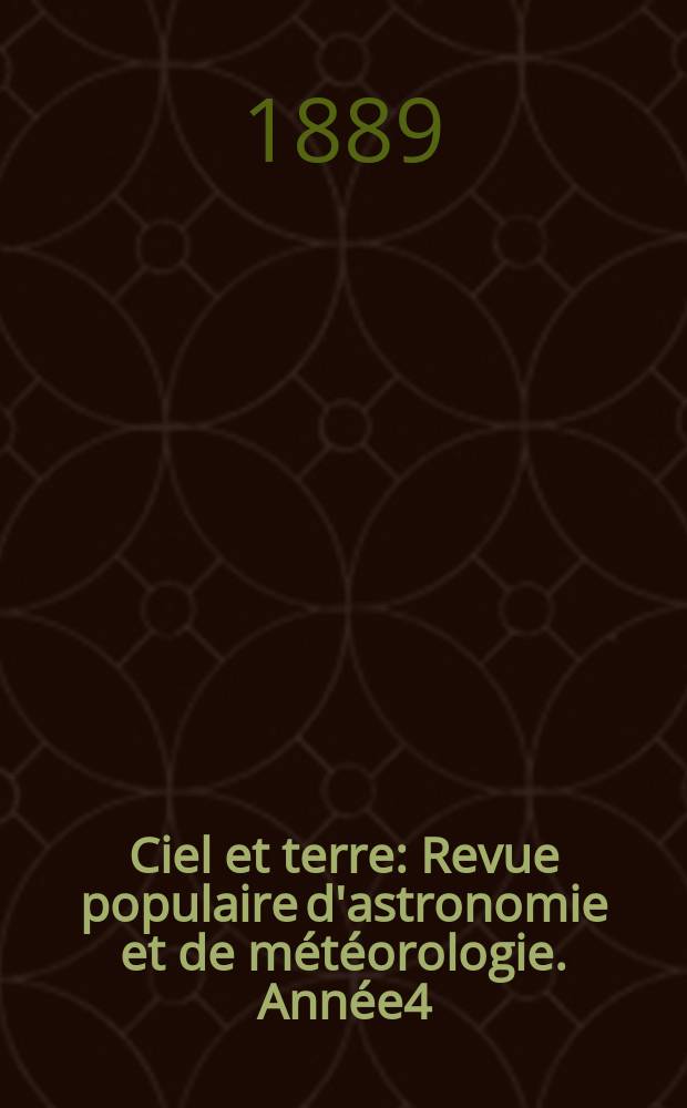 Ciel et terre : Revue populaire d'astronomie et de m&eacute;t&eacute;orologie. Ann&eacute;e4(9) 1888/1889, №7