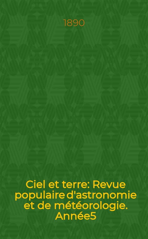 Ciel et terre : Revue populaire d'astronomie et de météorologie. Année5(10) 1889/1890, №6