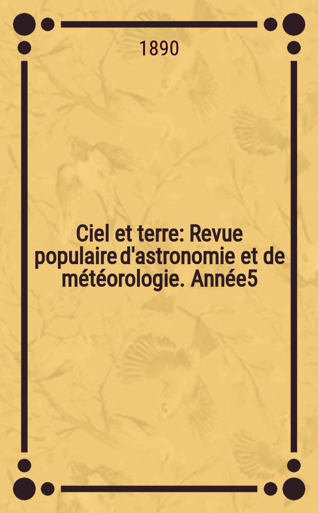Ciel et terre : Revue populaire d'astronomie et de météorologie. Année5(10) 1889/1890, №21