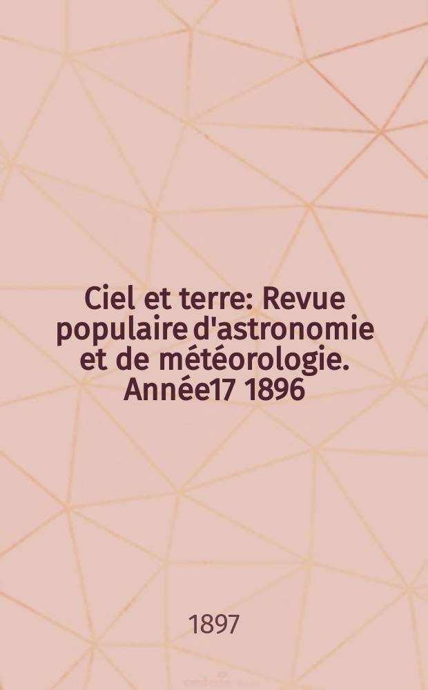 Ciel et terre : Revue populaire d'astronomie et de météorologie. Année17 1896/1897, №1