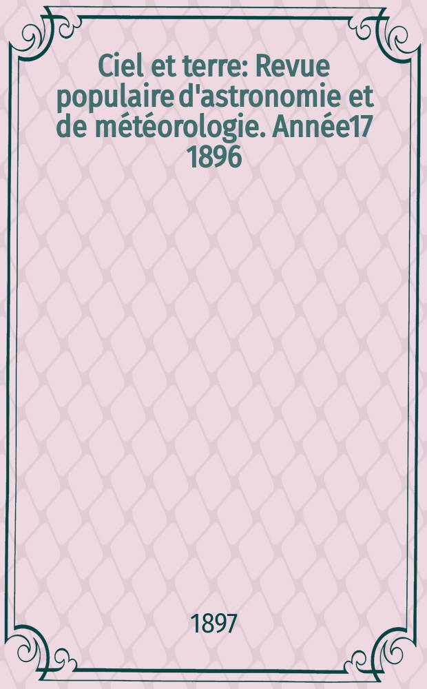 Ciel et terre : Revue populaire d'astronomie et de météorologie. Année17 1896/1897, №15