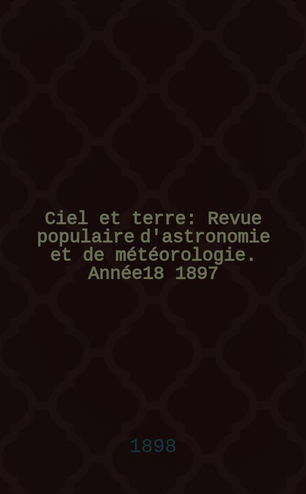 Ciel et terre : Revue populaire d'astronomie et de météorologie. Année18 1897/1898, №6