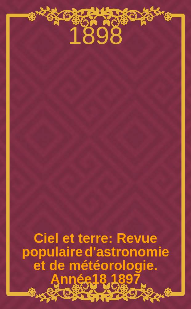 Ciel et terre : Revue populaire d'astronomie et de météorologie. Année18 1897/1898, №21