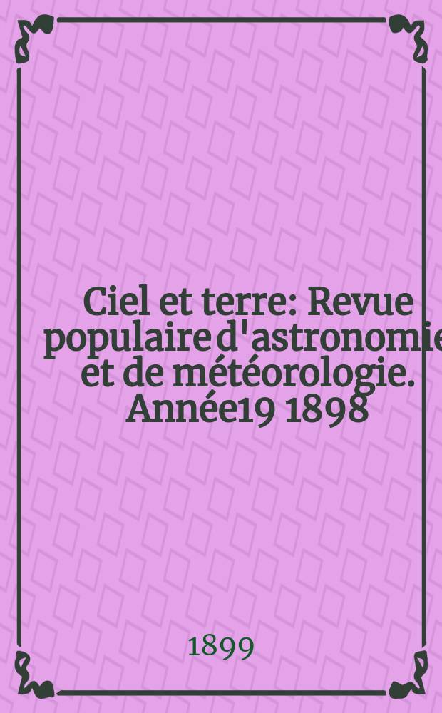 Ciel et terre : Revue populaire d'astronomie et de météorologie. Année19 1898/1899, №11
