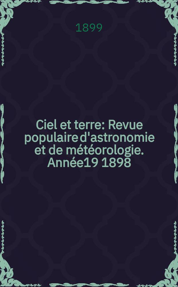 Ciel et terre : Revue populaire d'astronomie et de météorologie. Année19 1898/1899, №12