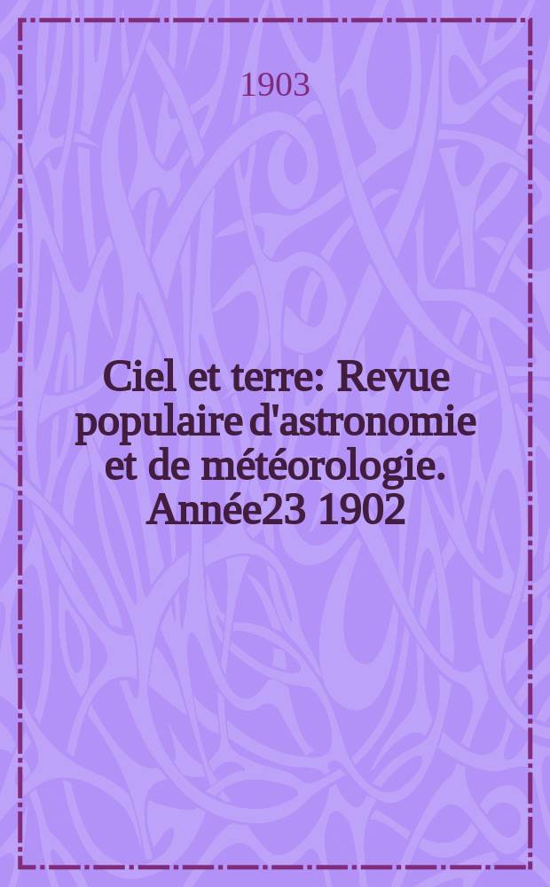 Ciel et terre : Revue populaire d'astronomie et de météorologie. Année23 1902/1903, №17