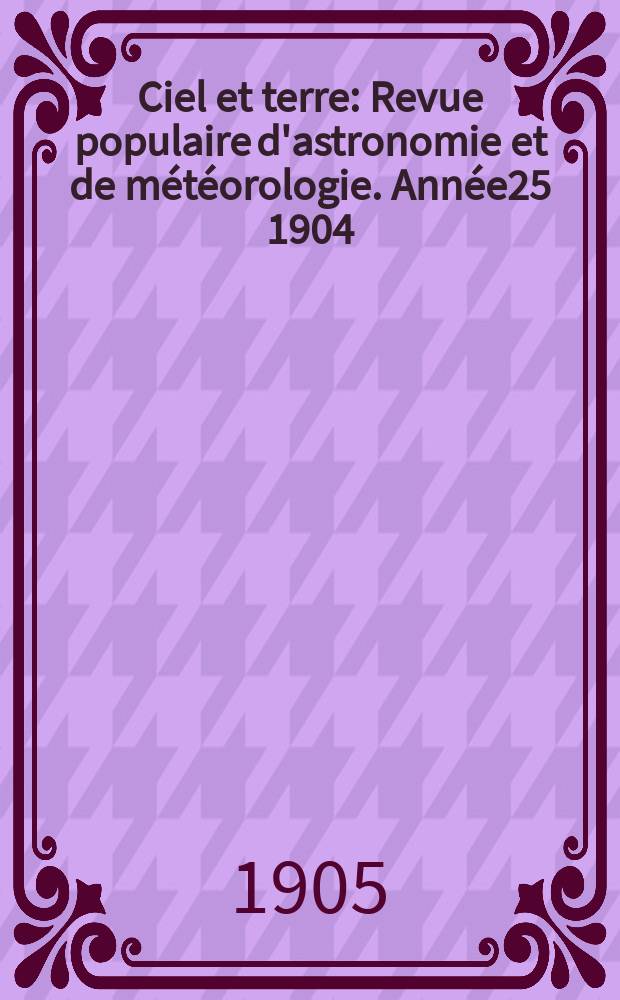 Ciel et terre : Revue populaire d'astronomie et de météorologie. Année25 1904/1905, №4