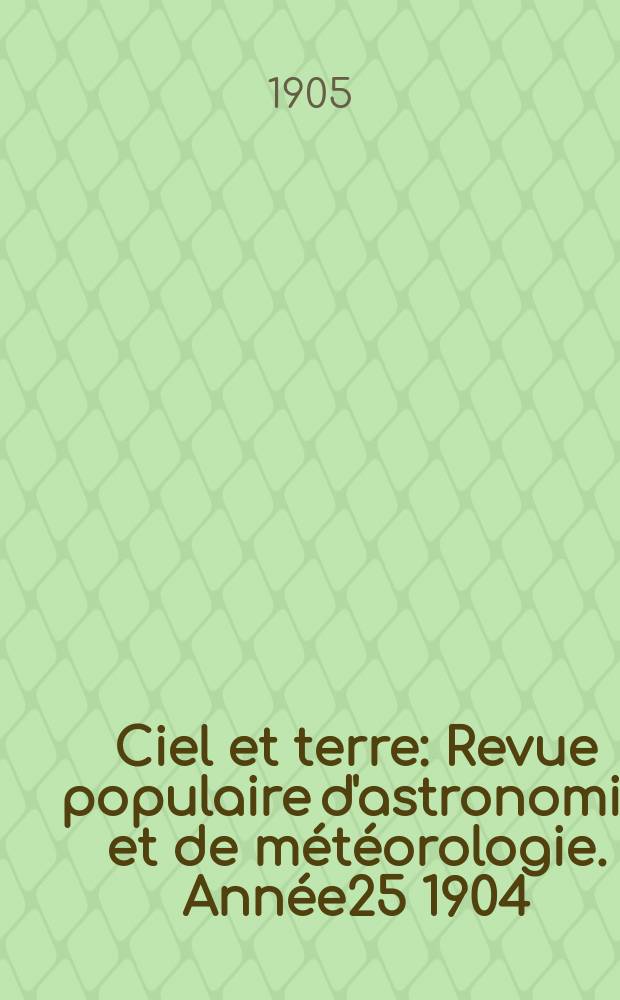 Ciel et terre : Revue populaire d'astronomie et de météorologie. Année25 1904/1905, №7