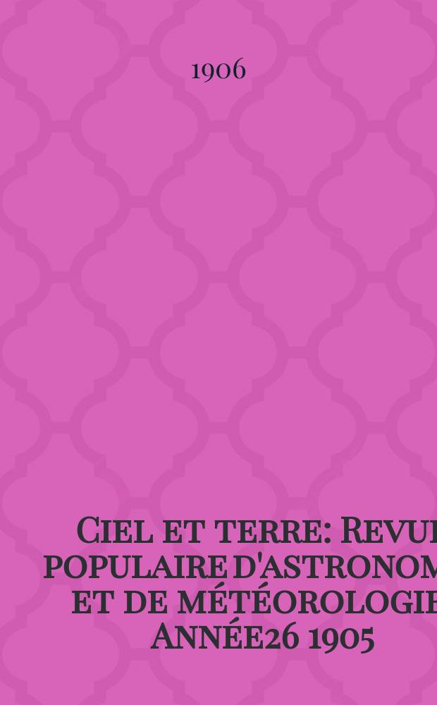 Ciel et terre : Revue populaire d'astronomie et de météorologie. Année26 1905/1906, №3