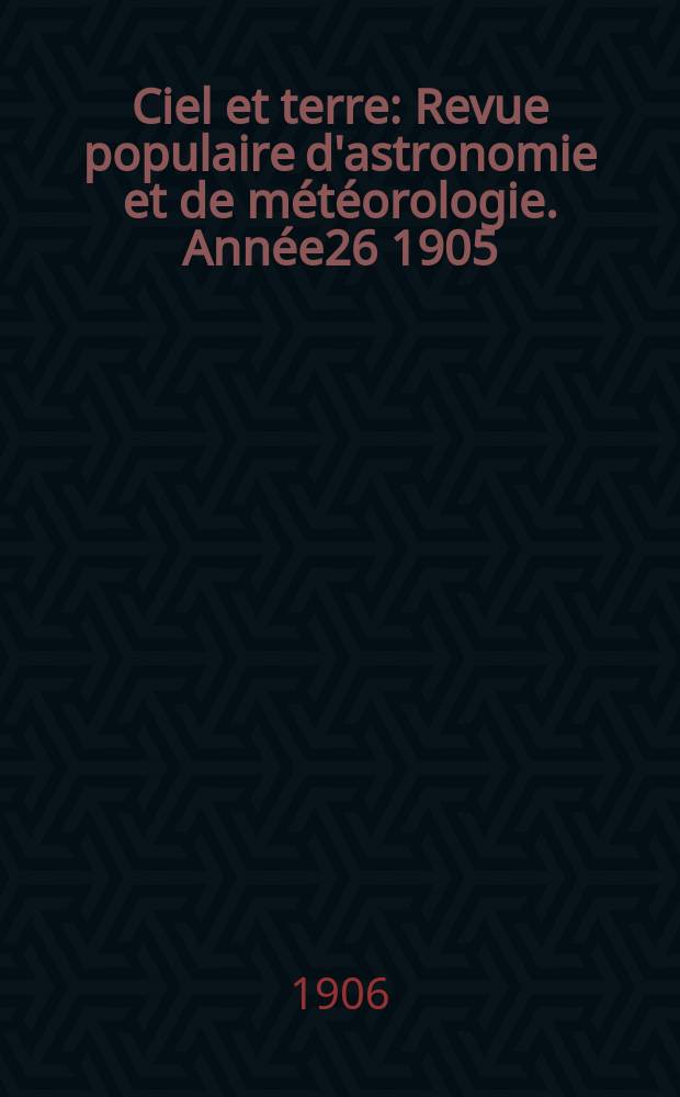 Ciel et terre : Revue populaire d'astronomie et de météorologie. Année26 1905/1906, №5