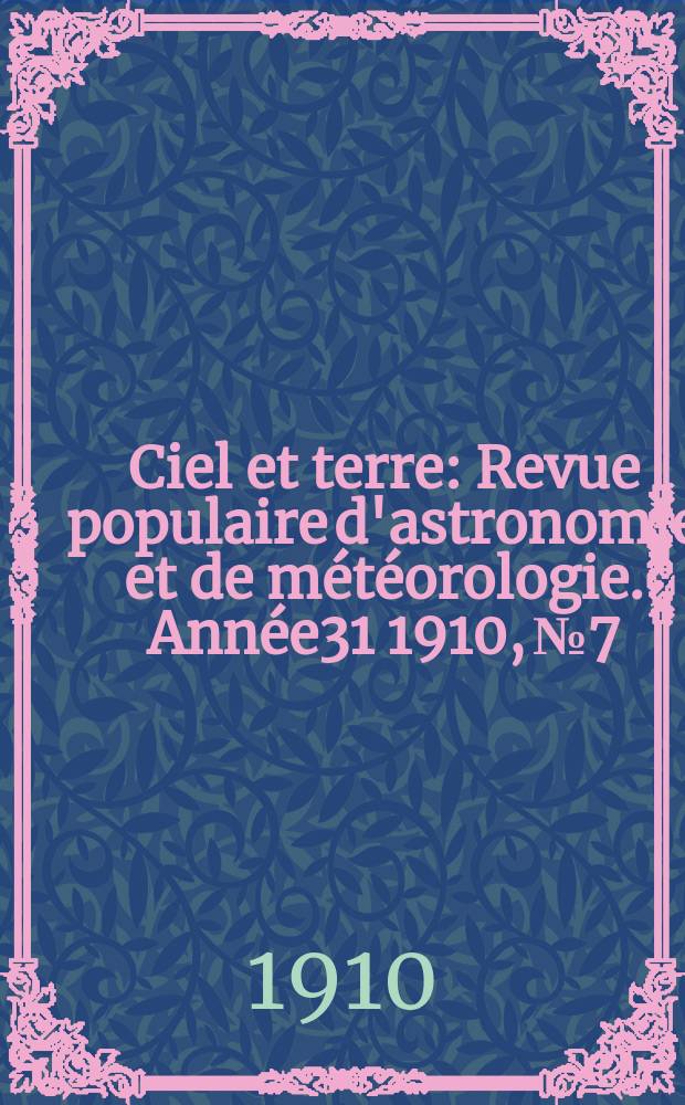 Ciel et terre : Revue populaire d'astronomie et de météorologie. Année31 1910, №7