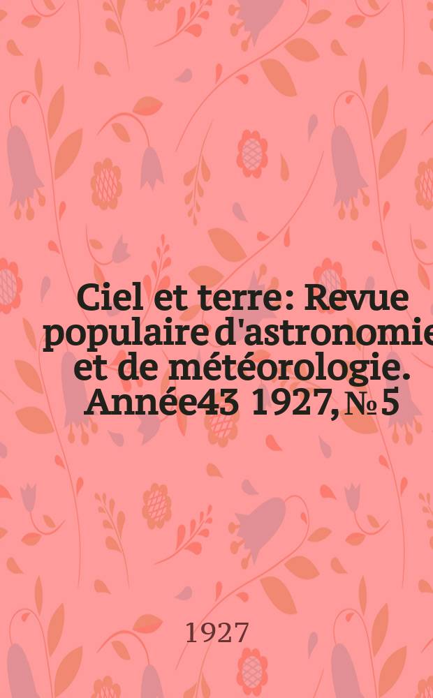 Ciel et terre : Revue populaire d'astronomie et de météorologie. Année43 1927, №5