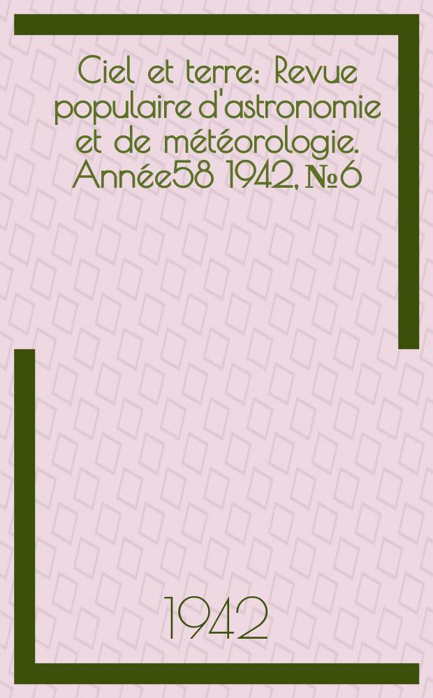 Ciel et terre : Revue populaire d'astronomie et de météorologie. Année58 1942, №6