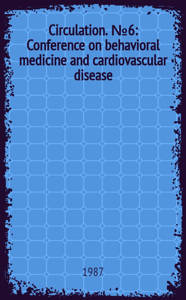 Circulation. №6 : Conference on behavioral medicine and cardiovascular disease (1985; Ga, USA)