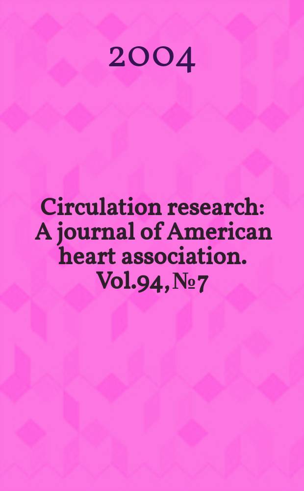 Circulation research : A journal of American heart association. Vol.94, №7