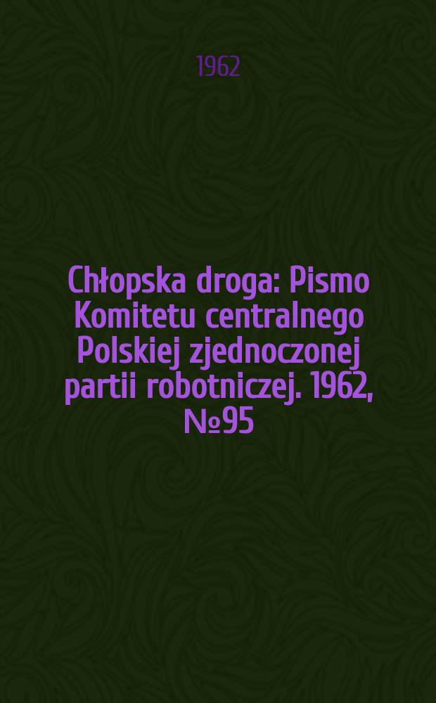Chłopska droga : Pismo Komitetu centralnego Polskiej zjednoczonej partii robotniczej. 1962, №95