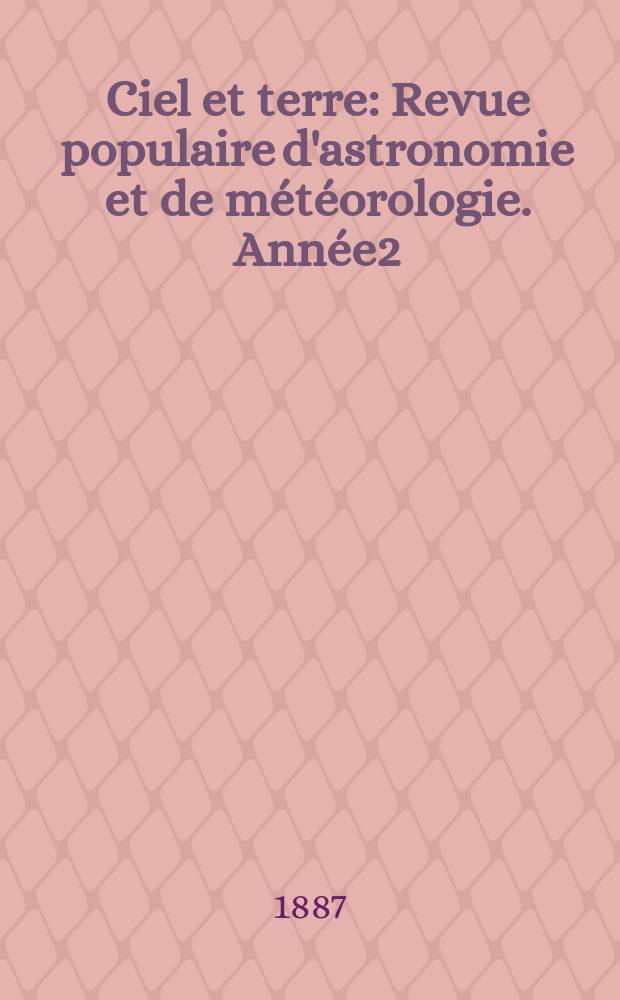 Ciel et terre : Revue populaire d'astronomie et de météorologie. Année2(7) 1886/1887, №21