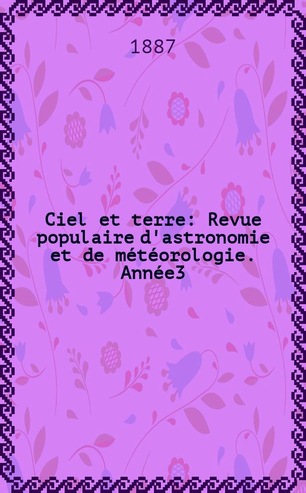 Ciel et terre : Revue populaire d'astronomie et de météorologie. Année3(8) 1887/1888, №15