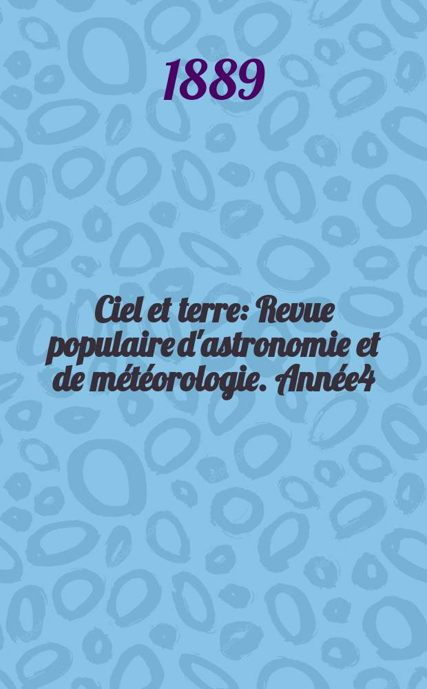 Ciel et terre : Revue populaire d'astronomie et de météorologie. Année4(9) 1888/1889, №15