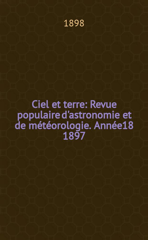 Ciel et terre : Revue populaire d'astronomie et de météorologie. Année18 1897/1898, №24